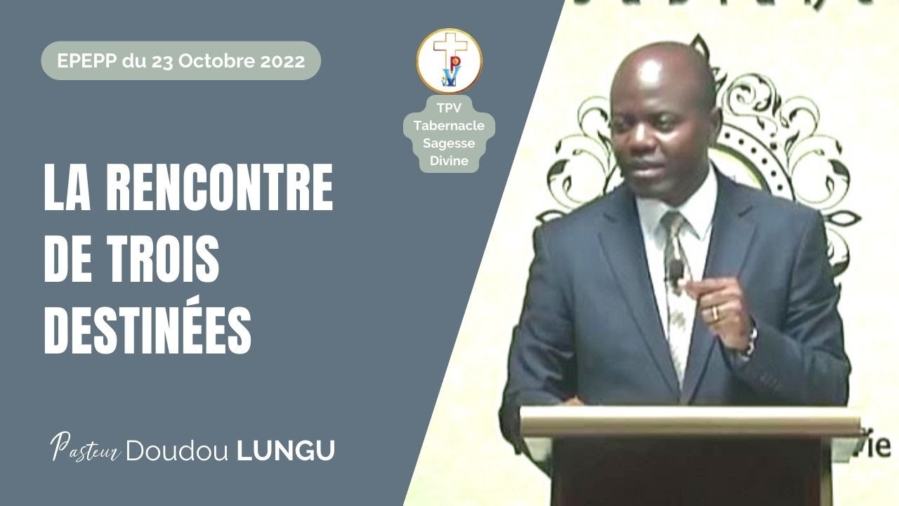 221023 LA RENCONTRE DE TROIS DESTINEES  | Pasteur Doudou LUNGU
