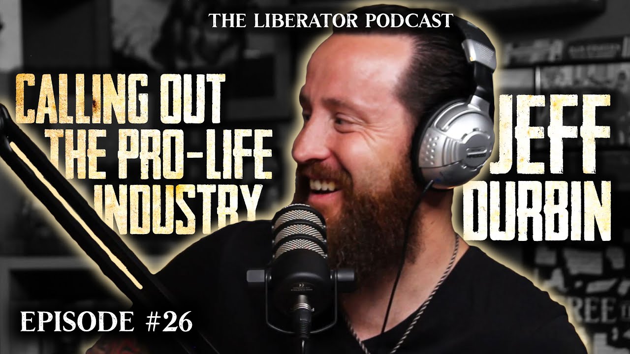 The Failure of the Pro-Life Movement with Jeff Durbin: The Liberator Podcast #26
