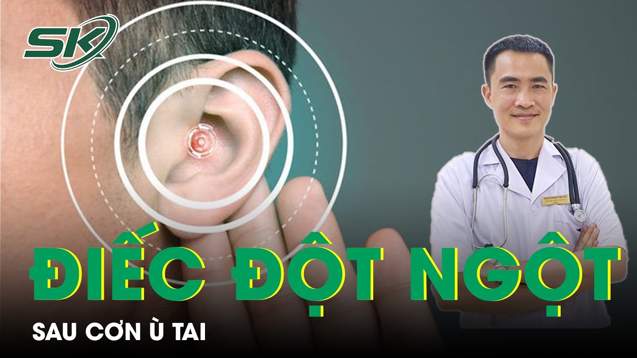 Điếc Đột Ngột Sau Cơn Ù Tai | SKĐS