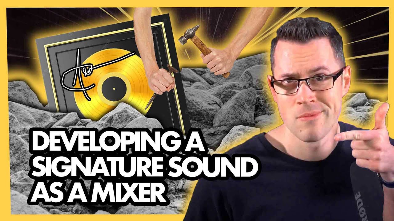 DEVELOPING YOUR SIGNATURE SOUND AS A MIXER