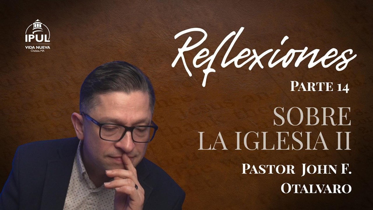 Reflexiones Sobre la Iglesia - Parte 14 de la serie «REFLEXIONES»