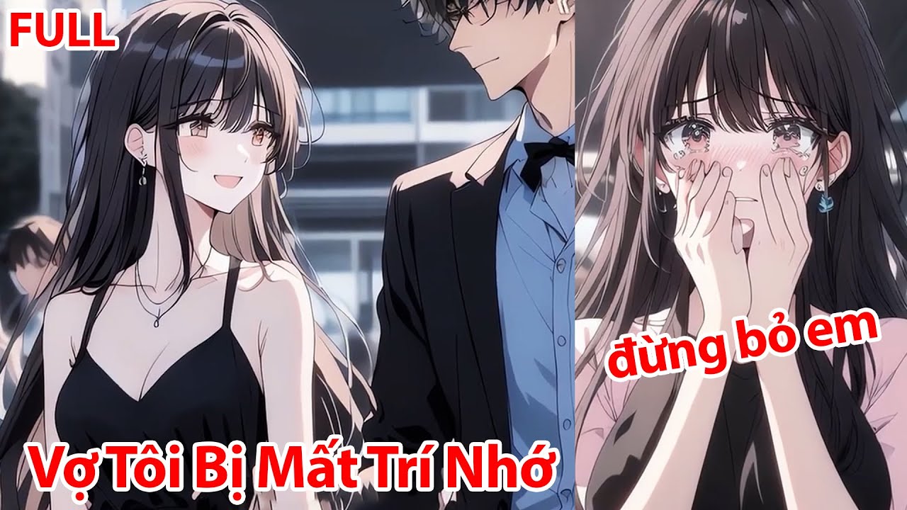 FULL Kết Hôn Một Năm Tôi Vẫn Ngủ Riêng, Đến Khi Ly Hôn Vợ Lại Đột Nhiên Mất Trí Nhớ