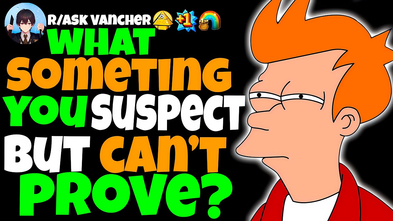 What's Something You Suspect But Can't Prove?