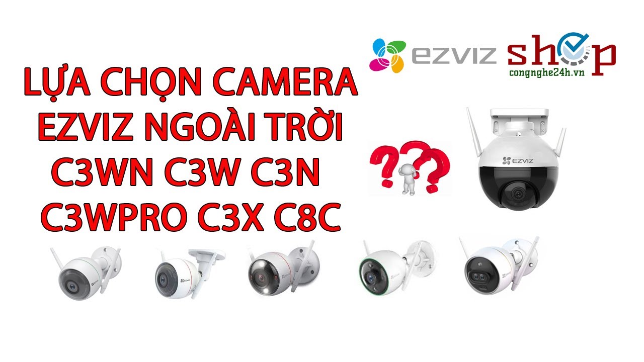 So sánh Camera EZVIZ C3WN C3W C3N C3W Pro C3X C8C lựa chọn EZVIZ ngoài trời đúng cách Shopcongnghe24