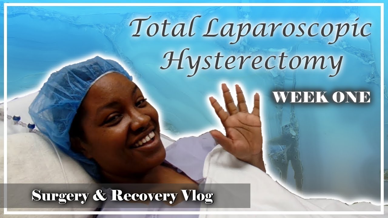 Total Laparoscopic Hysterectomy | Week One | Surgery & Recovery Vlog