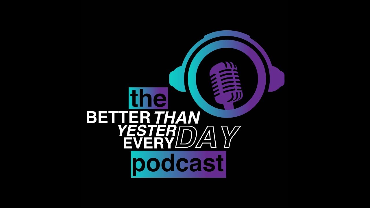EP.1 What is The Better Than Yesterday Everyday Podcast?