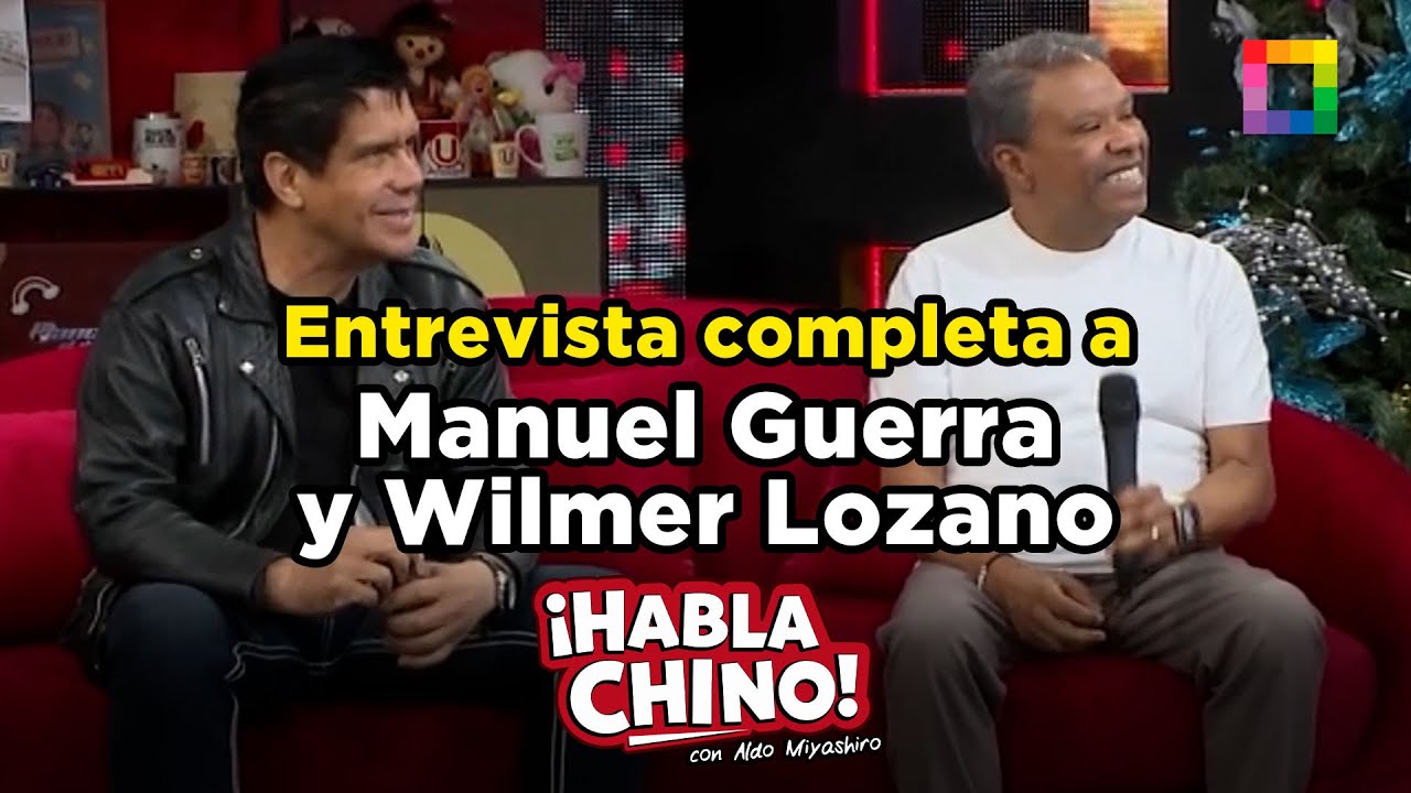 Habla Chino - DIC 19 - ENTREVISTA COMPLETA A MANUEL GUERRA Y WILMER LOZANO | Willax