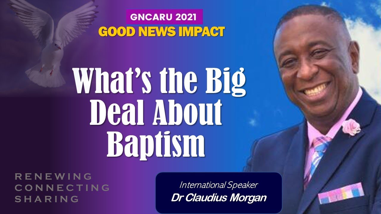 "What's the Big Deal About Baptism"  Dr. Claudius Morgan" (GNCARU 2021 GOOD NEWS IMPACT)
