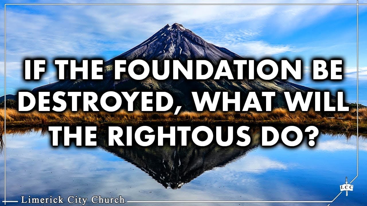 12. If the Foundations Be Destroyed What Can the Righteous Do? - Keith Malcomson