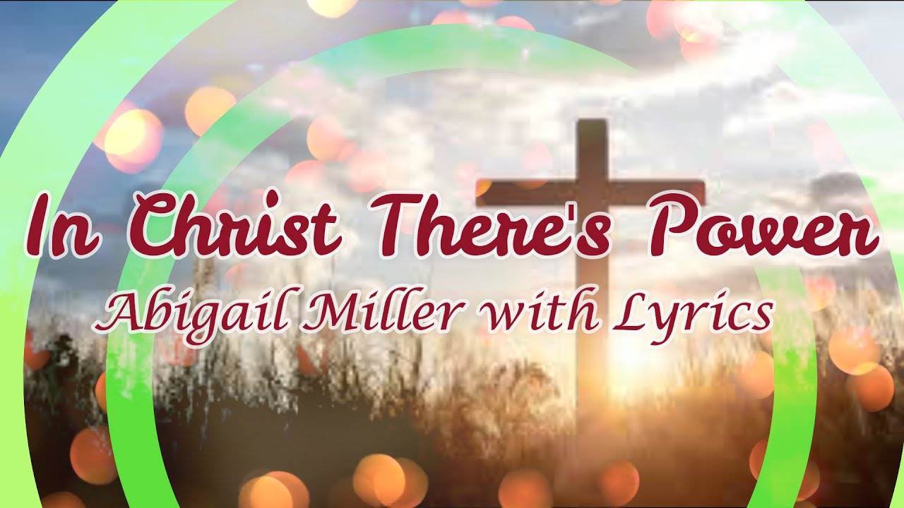 In Christ There's Power - Abigail Miller with Lyrics