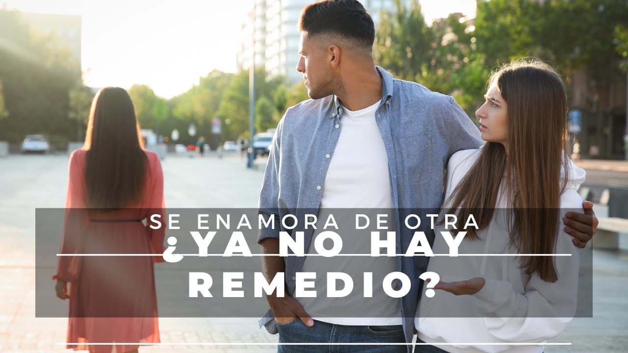 ¿SI SE ENAMORÓ DE OTRA YA NO HAY REMEDIO?
