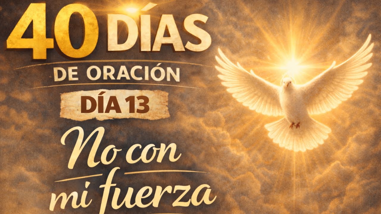 40 DÍAS DE ORACIÓN DÍA 13 NO CON MI FUERZA