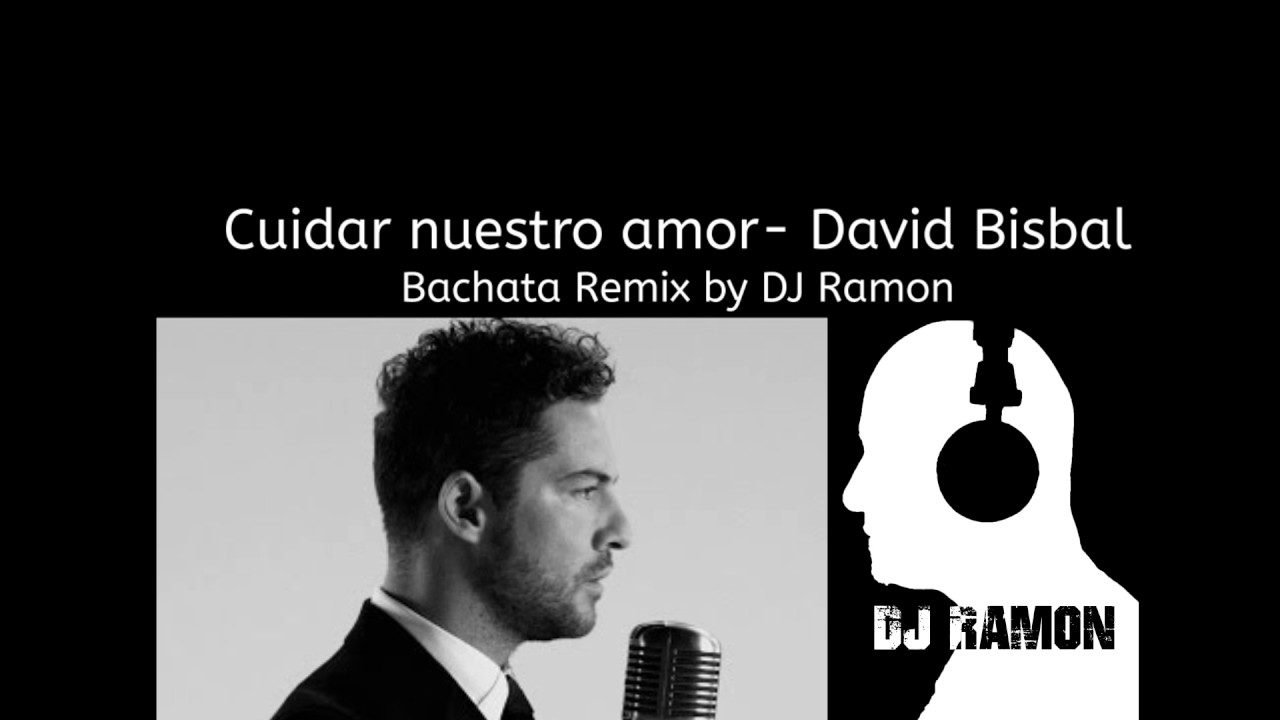 Cuidar nuestro amor  David Bisbal (Bachata Remix with DJ Ramon)