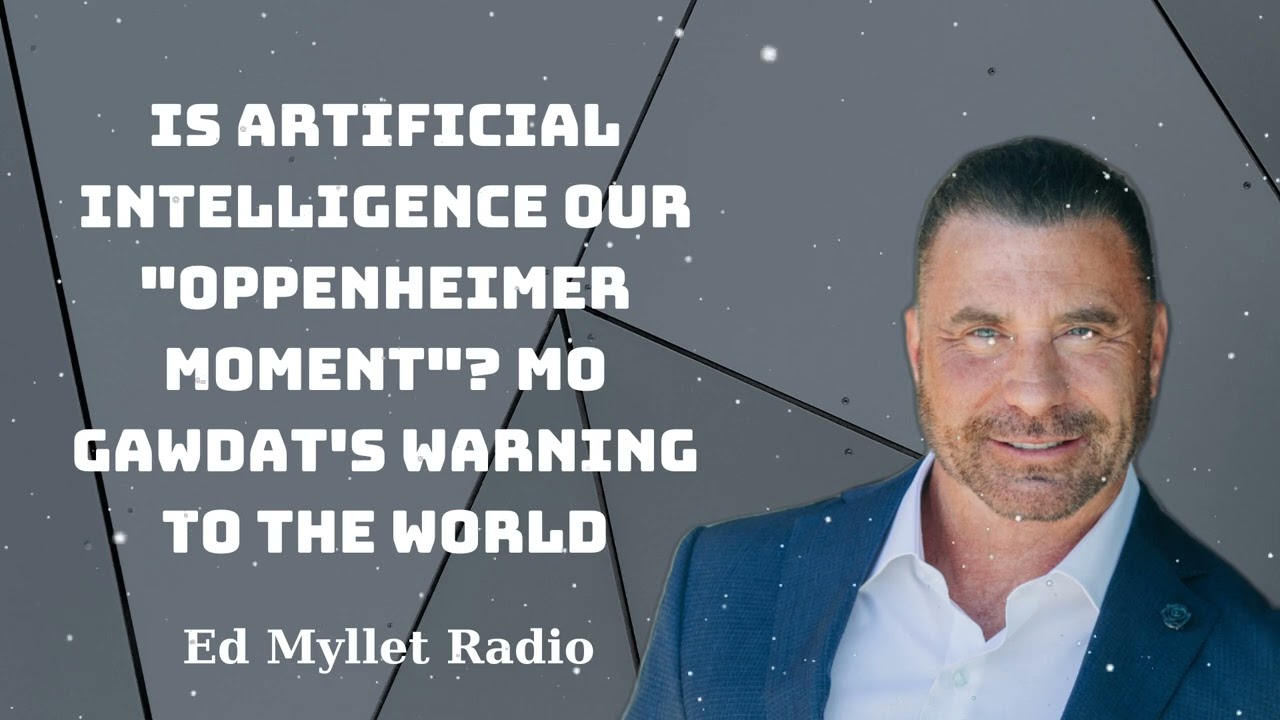 Is Artificial Intelligence Our Oppenheimer Moment? Mo Gawdat's Warning To The World Ed Myllet Radio