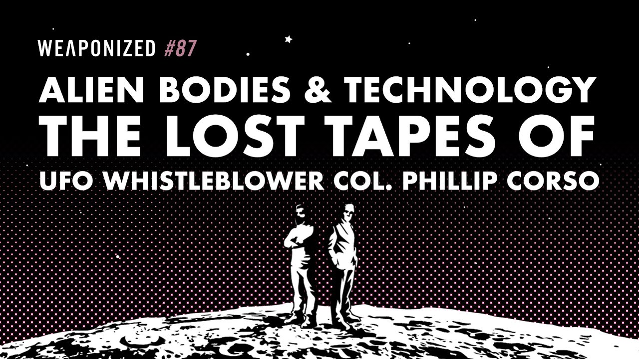 Alien Bodies & Technology - The Lost Tapes Of UFO Whistleblower Col Corso : WEAPONIZED : EPISODE #87