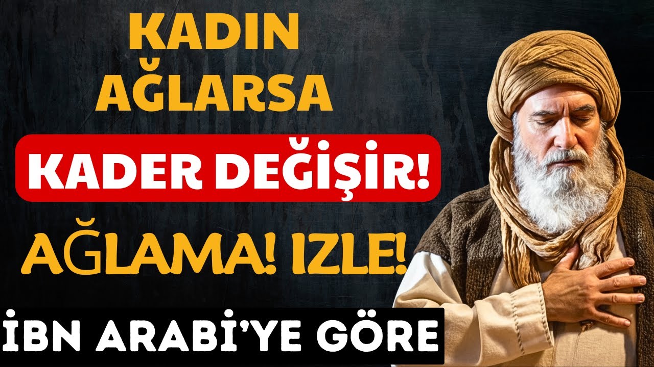 KADINLAR AĞLADIĞINDA: Kaderin Değişiminin İlk İşareti mi? İbn Arabi