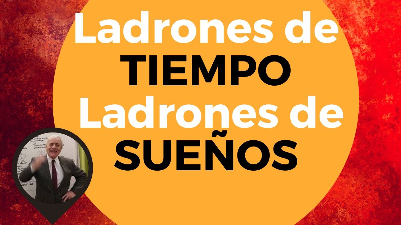 ladrones de TIEMPO ladrones de SUEÑOS.