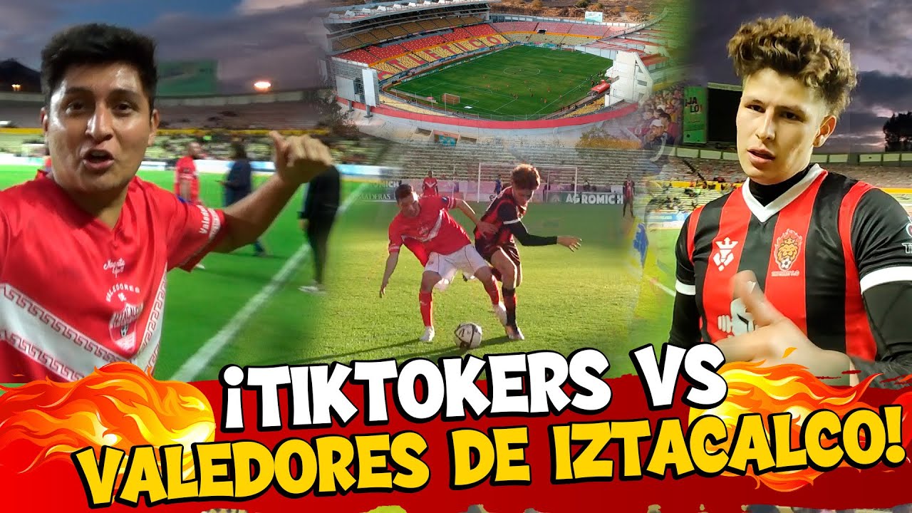 🔥⚽¡Tiktokers VS Valedores de Iztacalco!⚽🔥