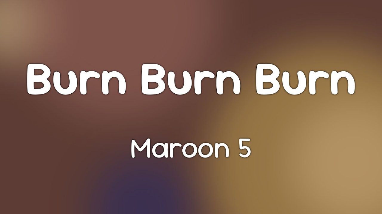 Maroon 5 - Burn Burn Burn  [Lyrics]
