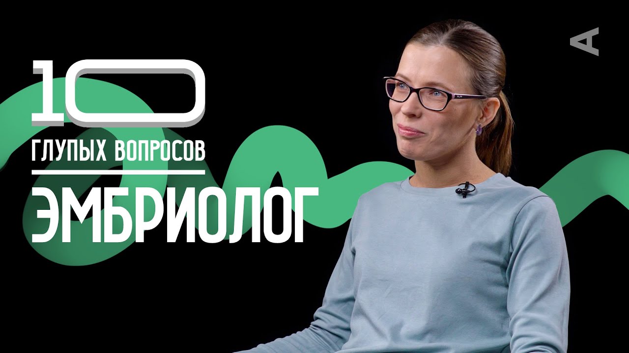 10 глупых вопросов ЭМБРИОЛОГУ