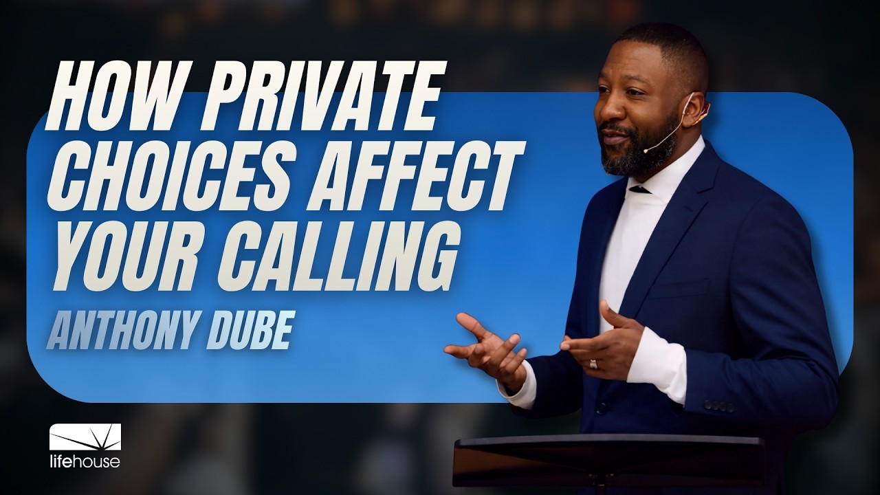 How Private Choices Affect Your Calling | Anthony Dube | LifeHouse Church