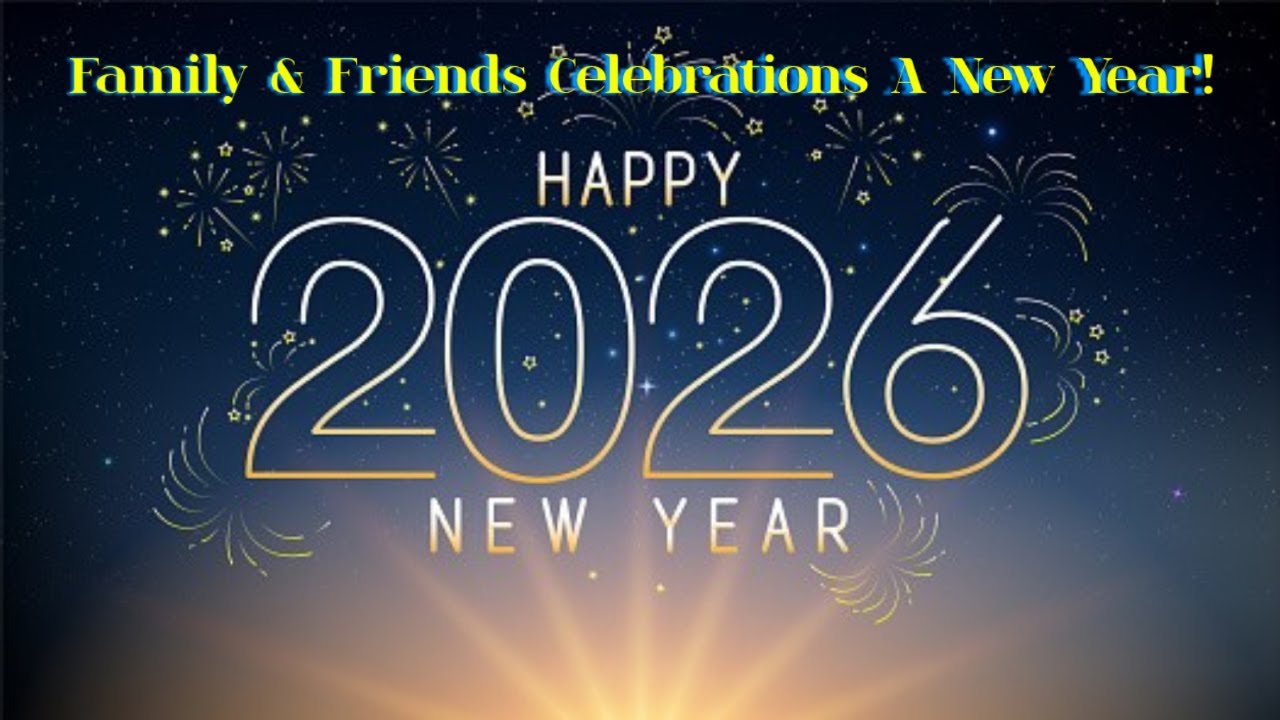 Family & Friends Celebrations A New Year!/Happy New Year 2026!