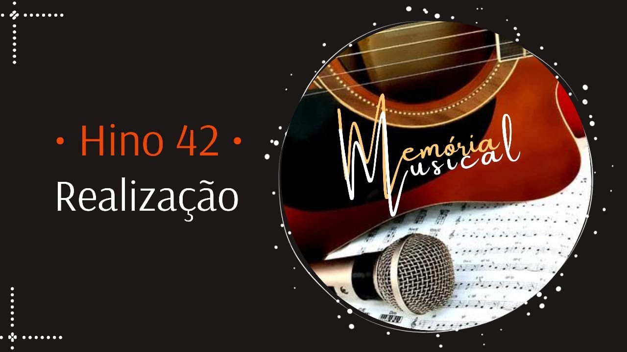 Hino 42 do Cantor Crist&atilde;o - Realiza&ccedil;&atilde;o (Mem&oacute;ria Musical)