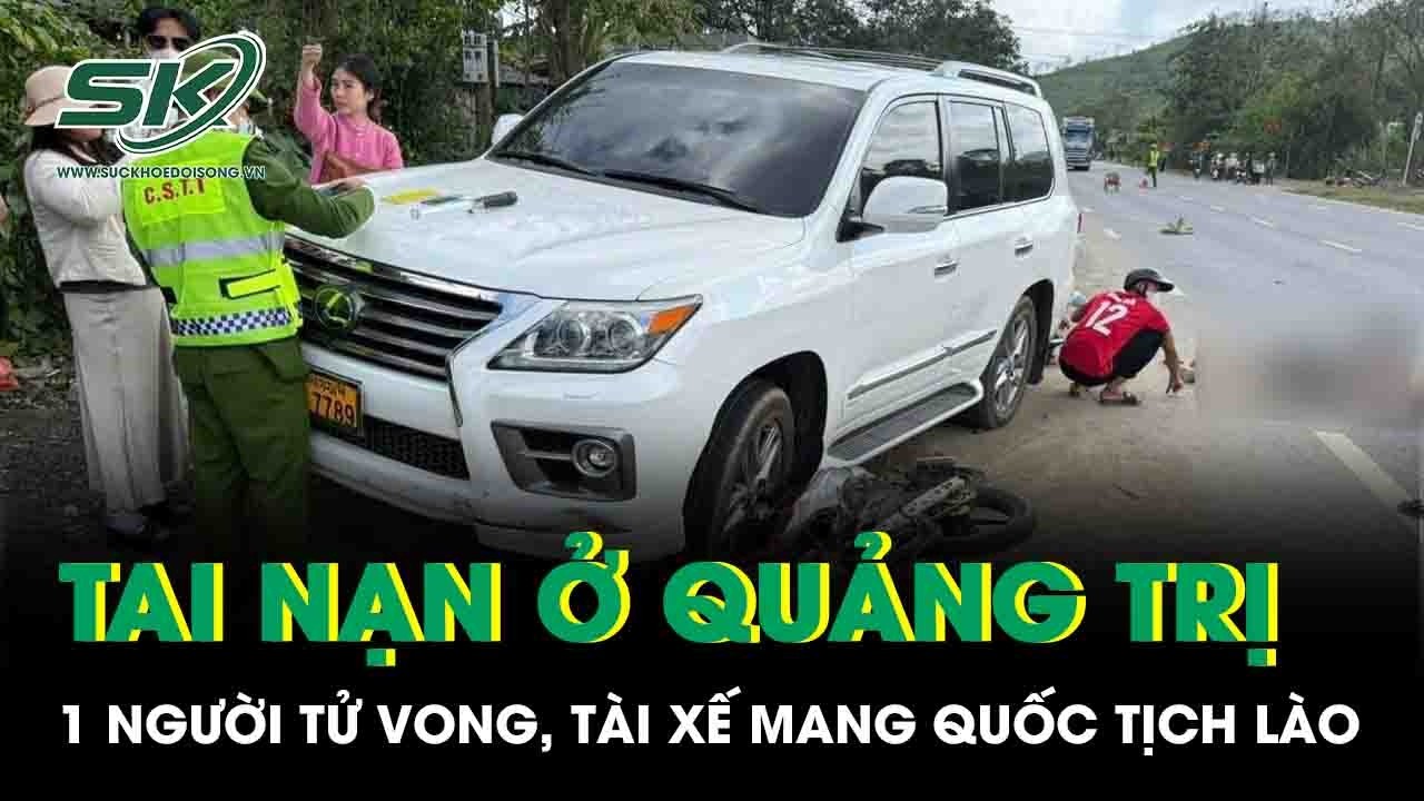 Xôn xao vụ tài xế quốc tịch Lào va chạm xe máy khiến 1 người tử vong ở Quảng Trị