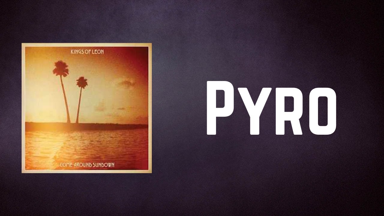 Kings of Leon - Pyro (Lyrics)