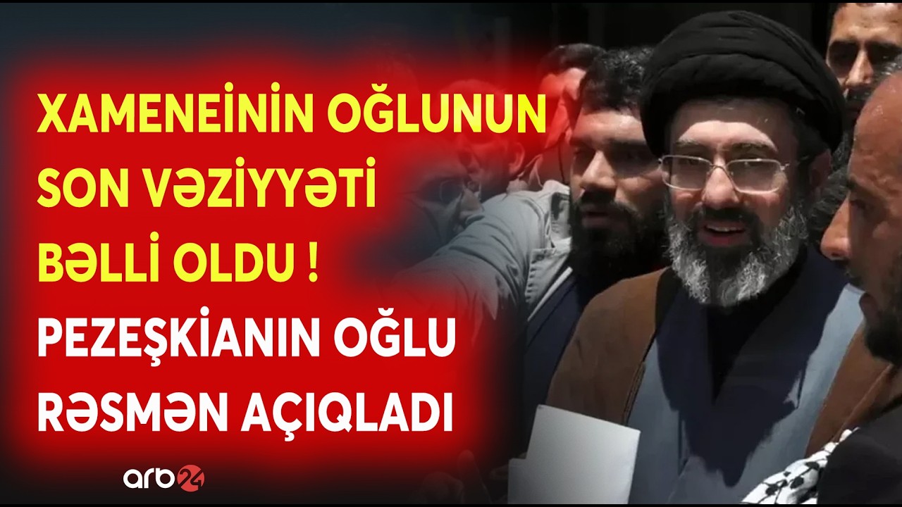 TƏCİLİ! Xameneinin oğlunun SON VƏZİYYƏTİ BƏLLİ OLDU: Pezeşkiandan SON DƏQİQƏ AÇIQLAMASI - CANLI