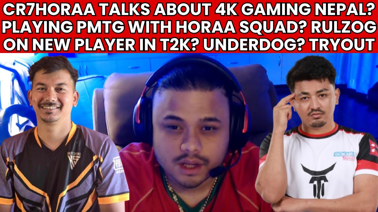 CR7HORAA TALKS ABOUT 4K GAMING NEPAL! HORAA SQUAD PLAYING PMTG? RULZOG ON NEW PLAYER IN T2K?UNDERDOG