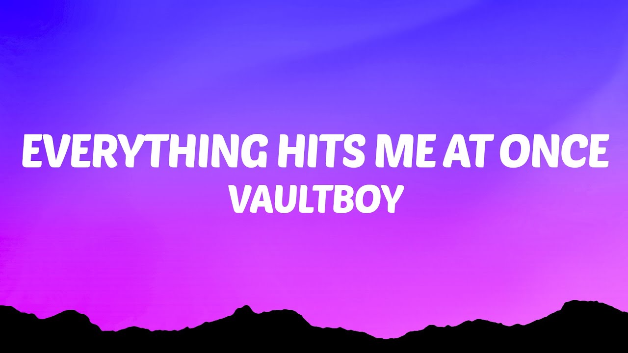 vaultboy - everything hits me at once (Lyrics)