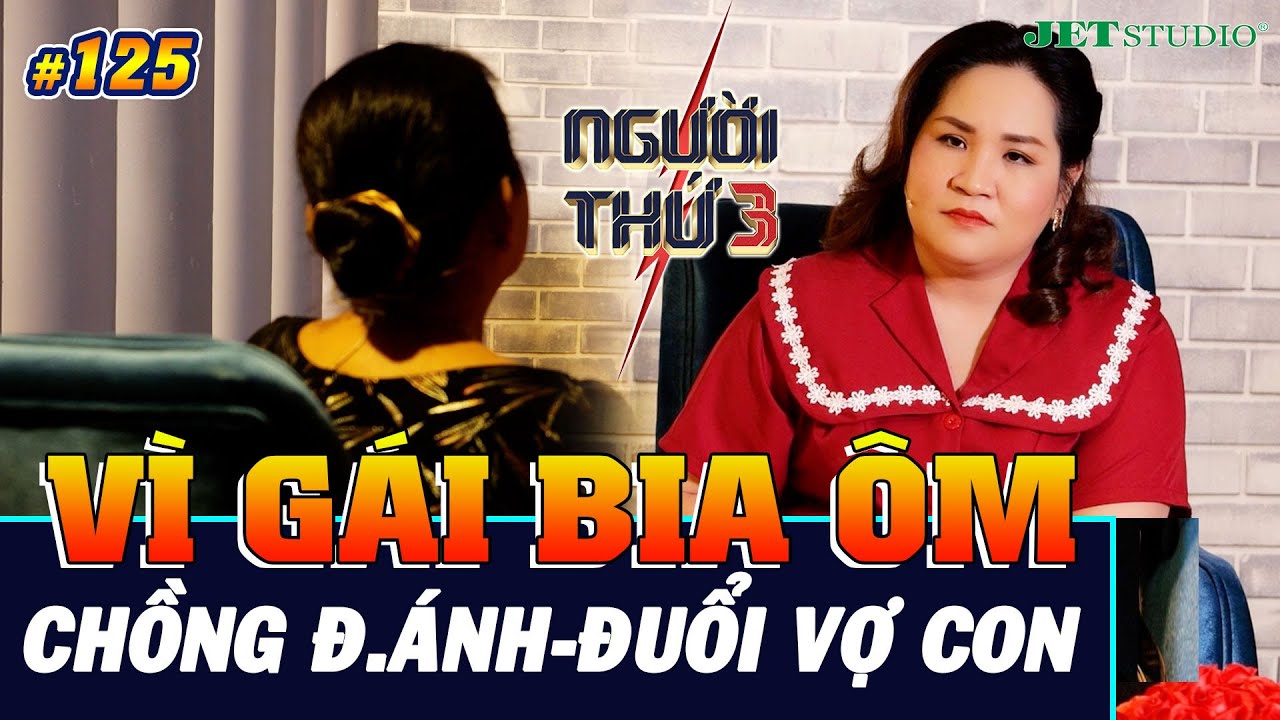 NGƯỜI THỨ 3 - TẬP 125 [FULL]: Chồng TÀN NHẪN và TUYỆT TÌNH với vợ con vì quá u mê GÁI BIA ÔM