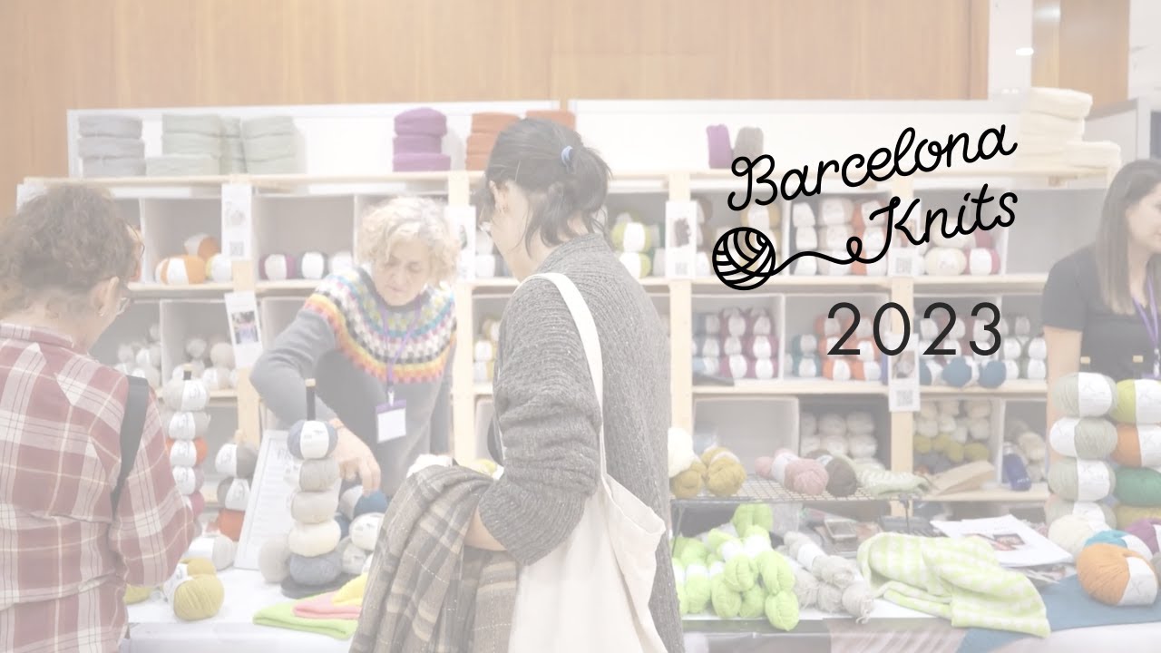 Barcelona Knits 2023 - a peek at this amazing fiber arts festival in Barcelona Spain