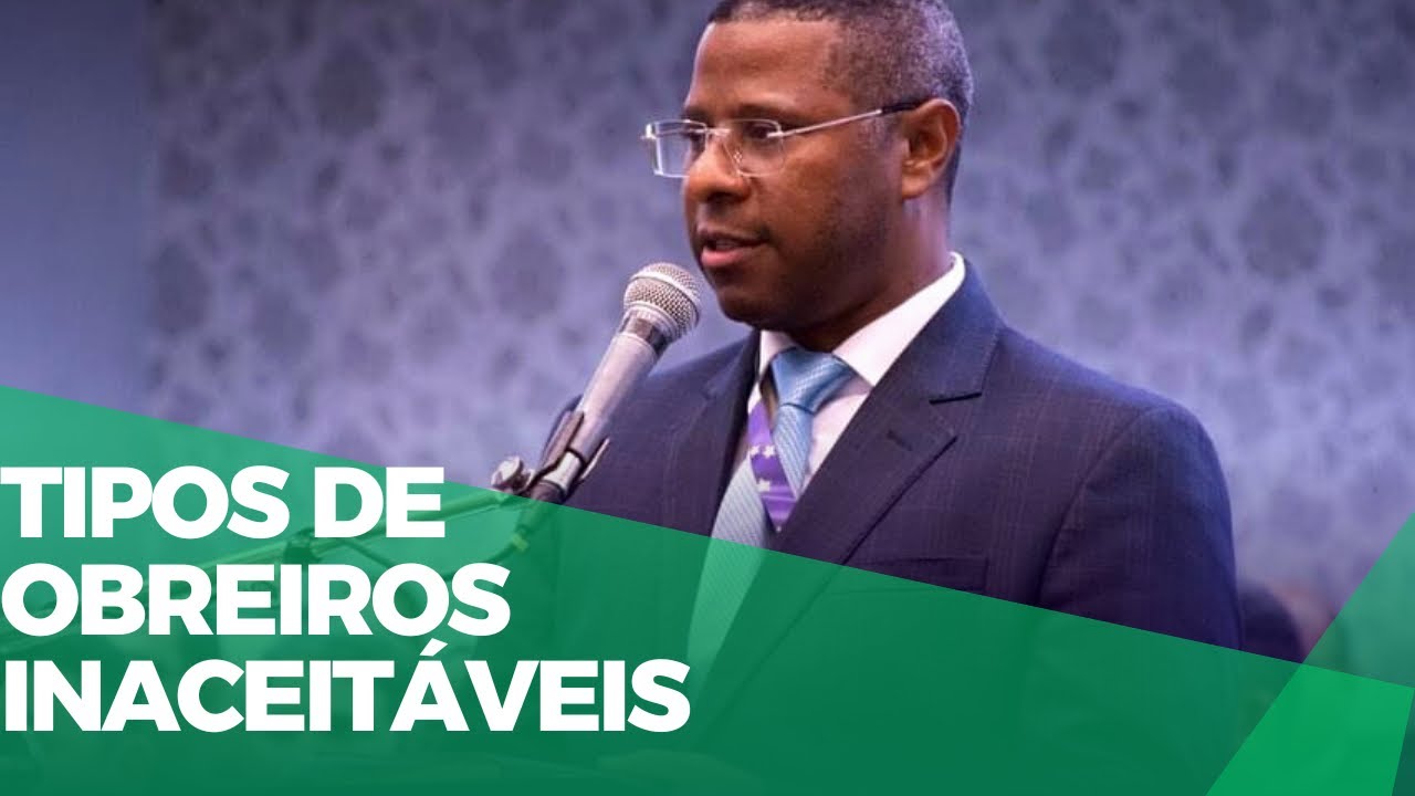TIPOS DE OBREIROS INACEITÁVEIS- Pr. OSIEL GOMES