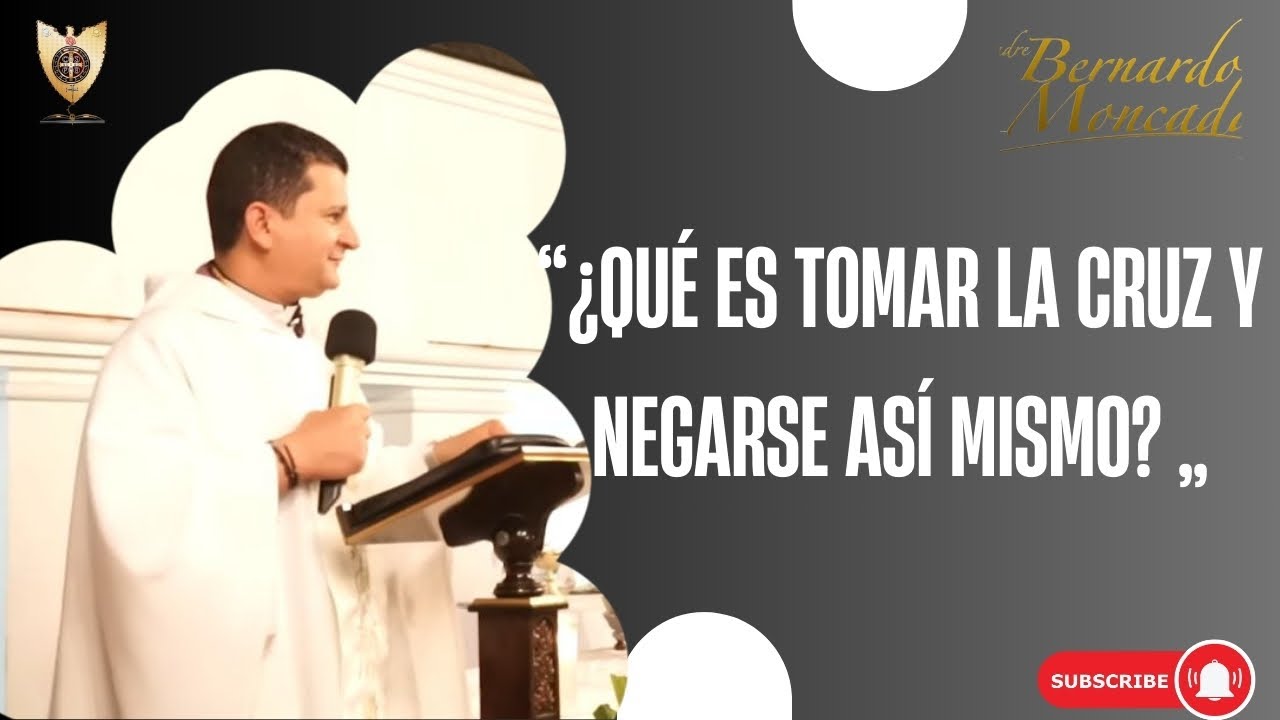 ¿Qué es tomar la cruz y negarse así mismo?  @PadreBernardoMoncada