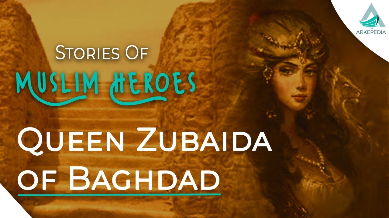 Muslim Heroes Part 5 Queen Zubaida Of Baghdad