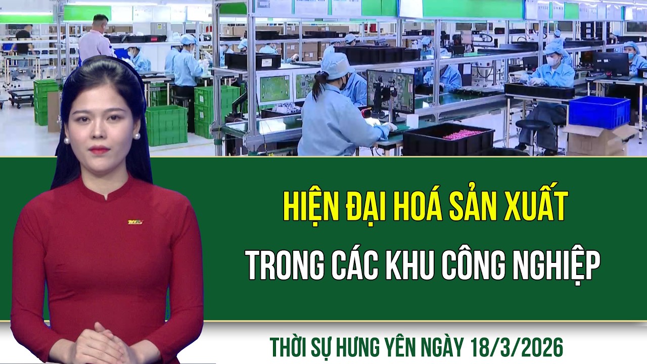 Thời sự Hưng Yên thứ Tư ngày 18/3/2026