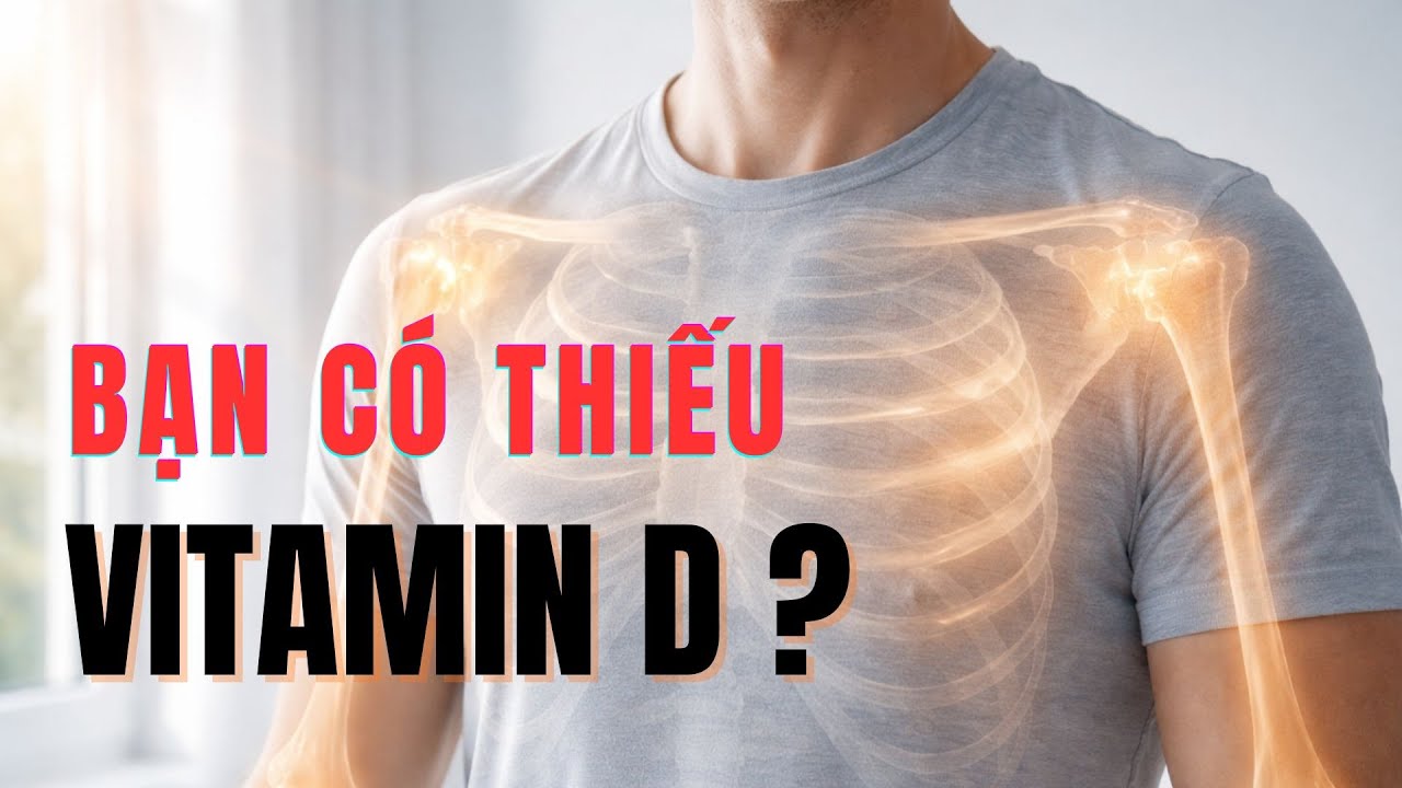 Thiếu vitamin D: Dấu hiệu và cách bổ sung đúng