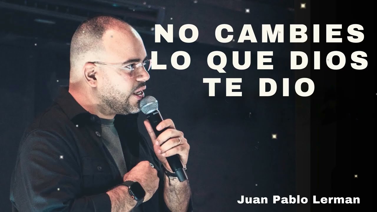 NO CAMBIES LO QUE DIOS TE DIO - Juan Pablo Lerman