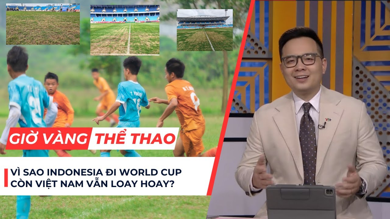 Giờ vàng thể thao | “Sự thật phũ phàng: Vì sao Indonesia đi World Cup còn Việt Nam vẫn loay hoay?”