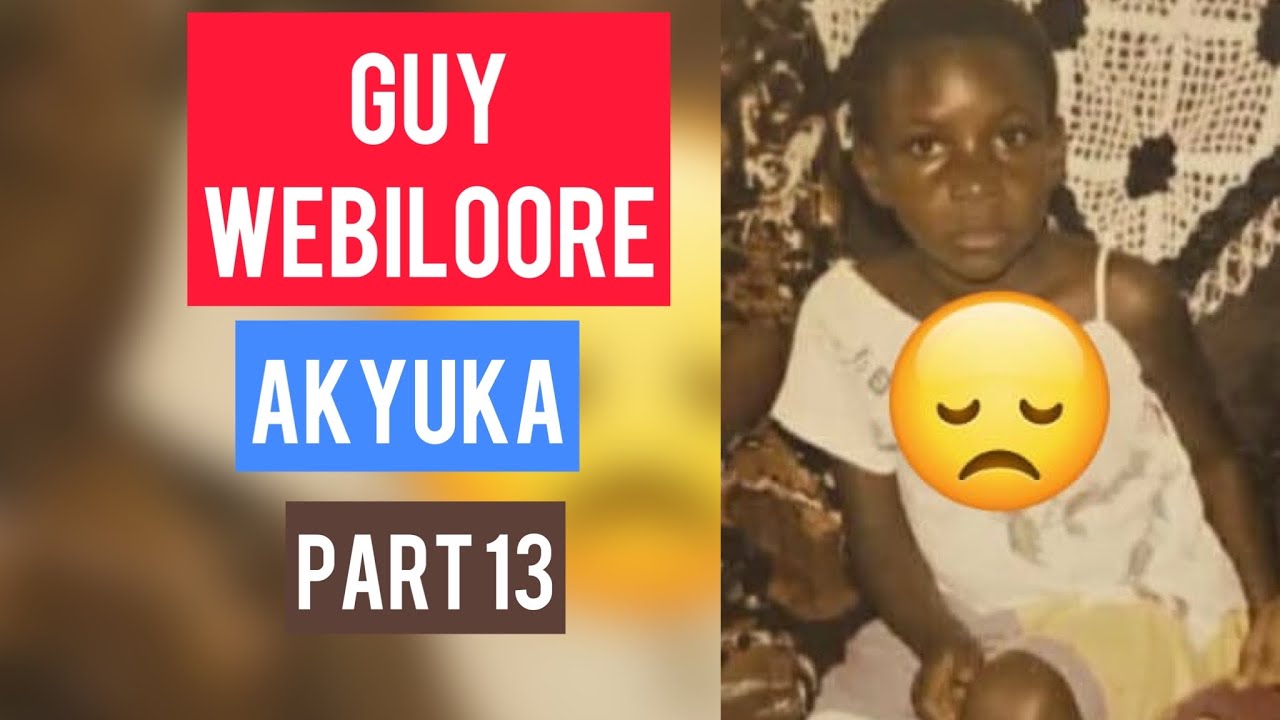 MY SAD STORY PART 13: Guy Webiloore Akyuka