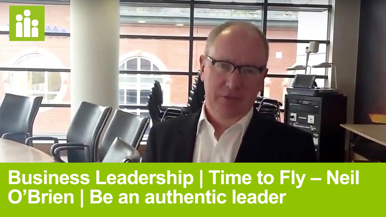 Business Leadership | Time to Fly &ndash; Neil O&rsquo;Brien | Be an authentic leader