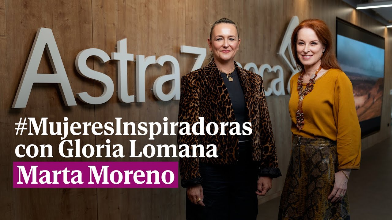 #MujeresInspiradoras con Gloria Lomana: Marta Moreno, de AstraZeneca
