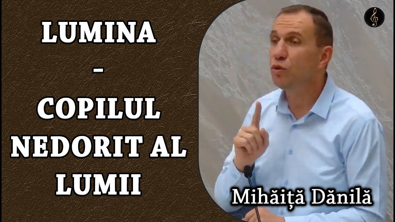 Mihăiță Dănilă - Lumina - Copilul nedorit al Lumii | PREDICA