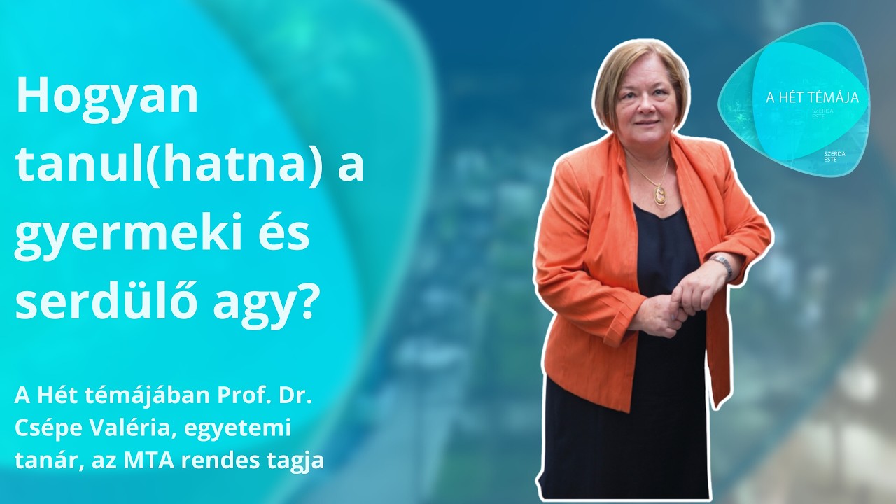 A h&eacute;t t&eacute;m&aacute;ja - Hogyan tanul a gyermeki &eacute;s serd&uuml;lő agy? &ndash; vend&eacute;g: Prof. dr. Cs&eacute;pe Val&eacute;ria