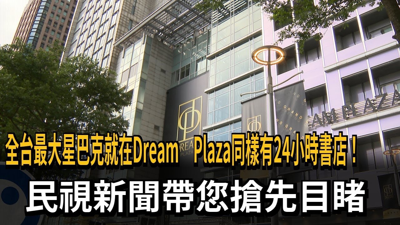 全台最大星巴克就在Dream　Plaza同樣有24小時書店！　民視新聞帶您搶先目睹－民視新聞