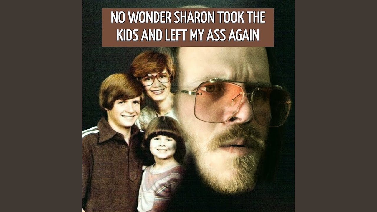 No Wonder Sharon Took the Kids and Left My Ass Again