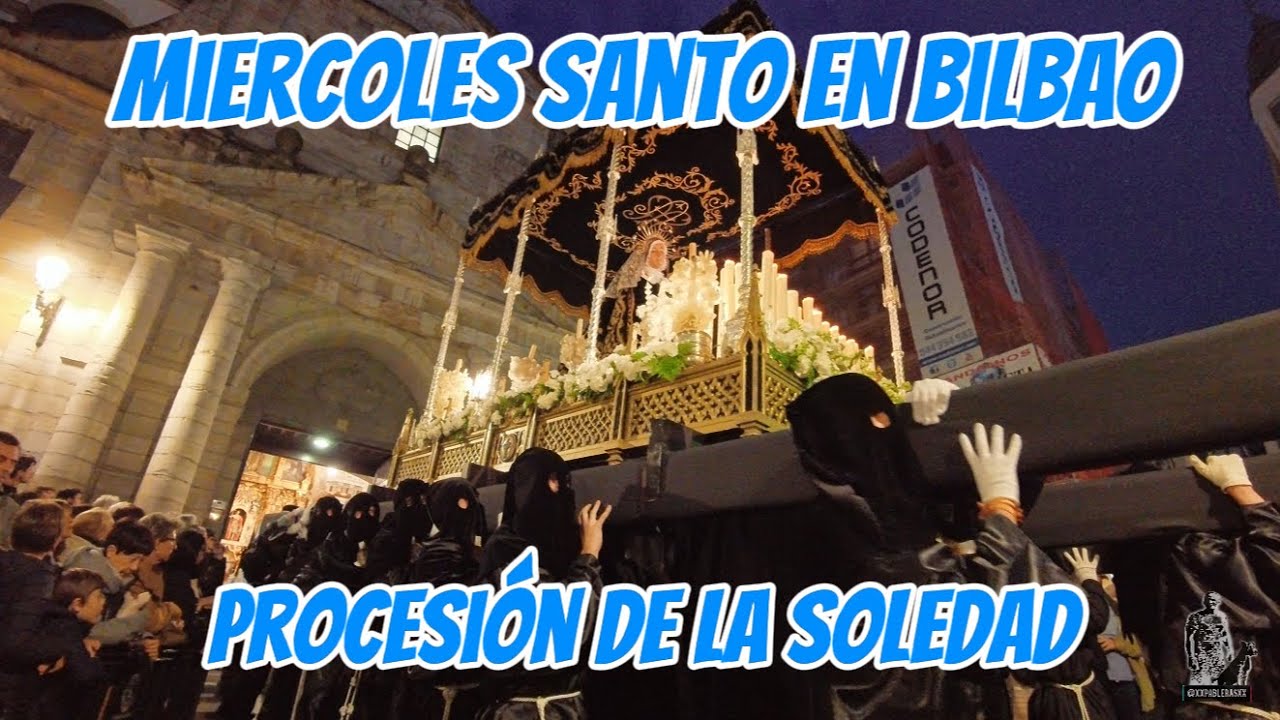 SEMANA SANTA EN BILBAO: MIERCOLES SANTO, PROCESIÓN DE LA SOLEDAD.