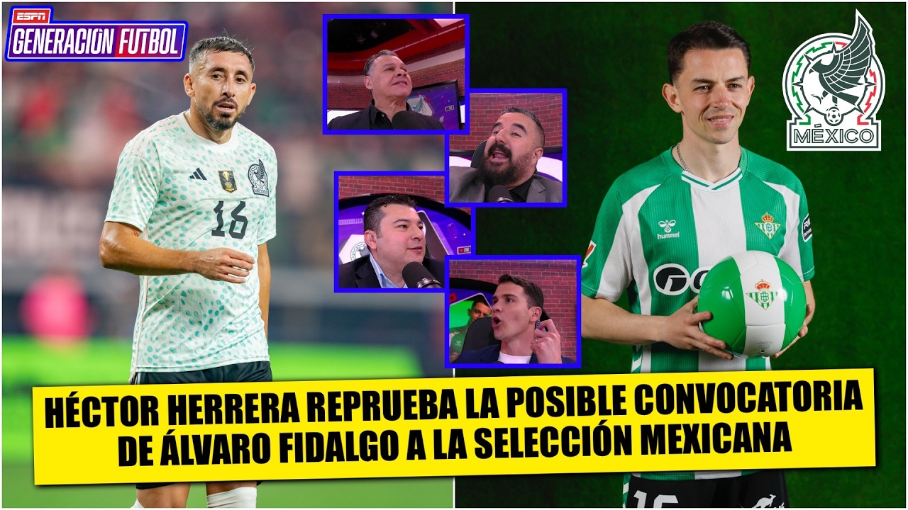 HÉCTOR HERRERA critica la posible CONVOCATORIA de FIDALGO: PREFIERO a un MEXICANO | Generacion F